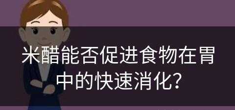 米醋能否促进食物在胃中的快速消化？